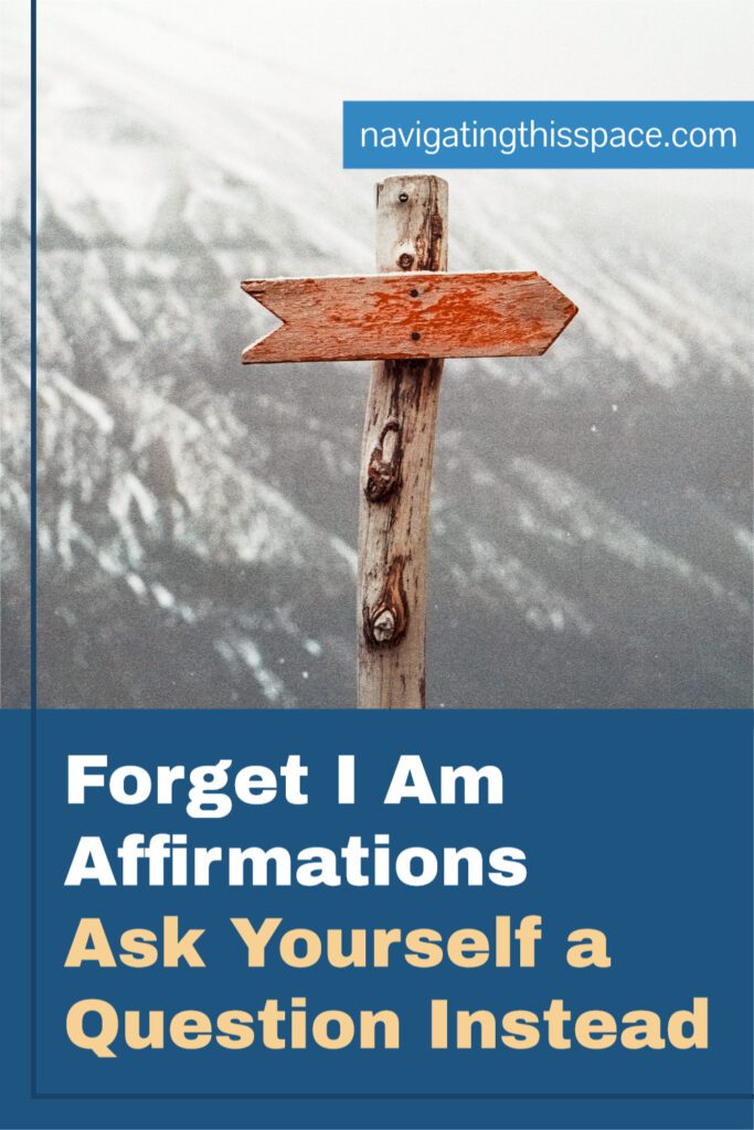 Forget I am affirmations, ask yourself a question instead