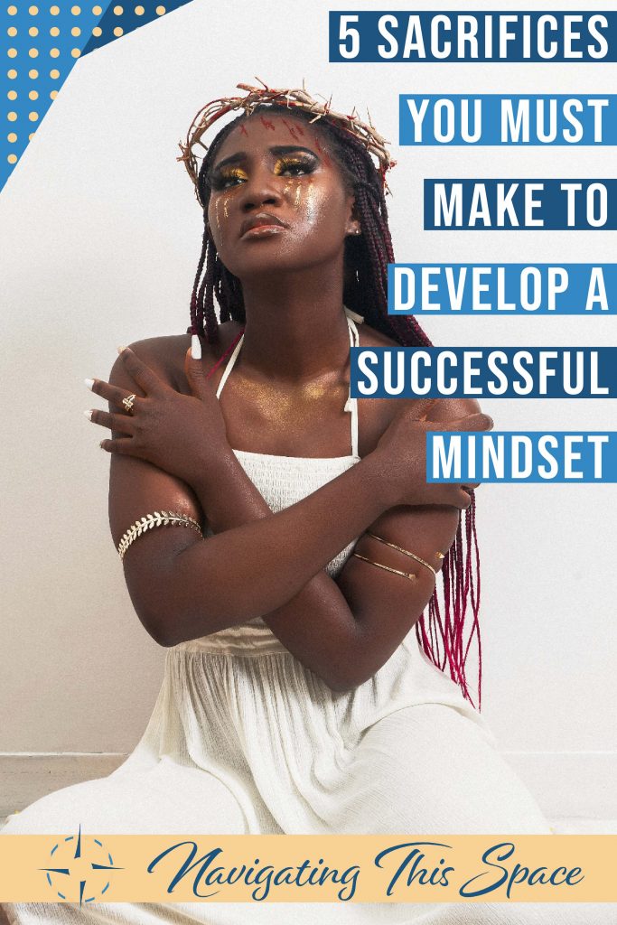 5 sacrifices you must make to develop a successful mindset