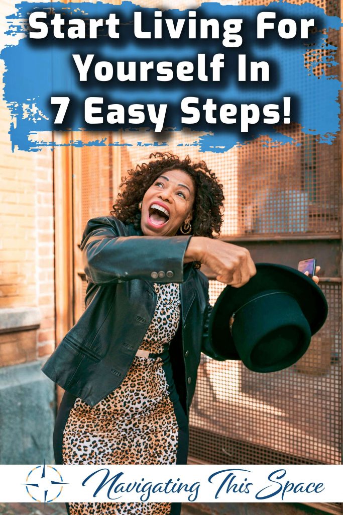 Start living for yourself in 7 easy steps