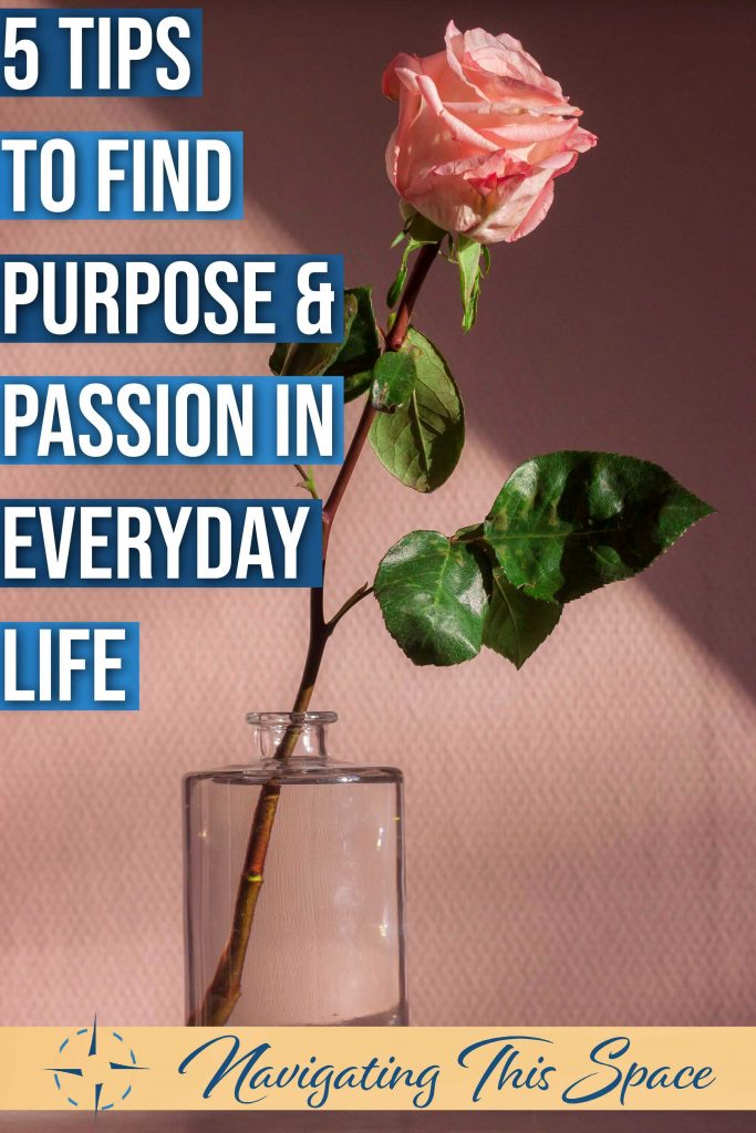 5 Tips to find purpose and passion in everyday life