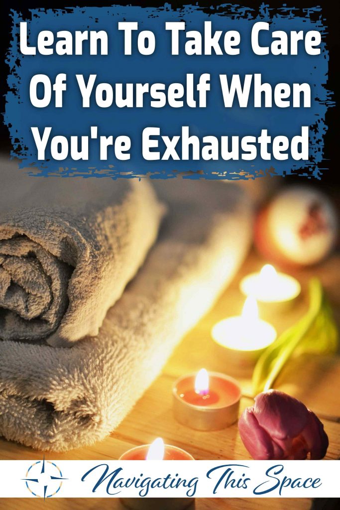 Learn to take care of yourself when you are exhausted