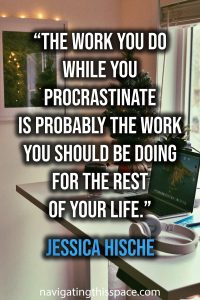 The work you do while you procrastinate is probably the work you should be doing for the rest of your life