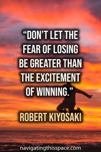 Don’t let the fear of losing be greater than the excitement of winning