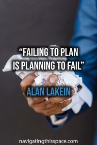 Failing to plan is planning to fail - Alan Lakein