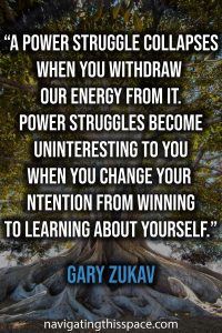 A power struggle collapses when you withdraw your energy from it. Power struggles become uninteresting to you when you change your intention from winning to learning about yourself - Gary Zukav
