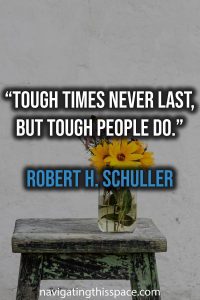 Tough times never last, but tough people do - Robert H. Schuller