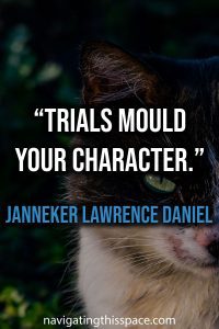 Trials mould your character. - Janneker Lawrence Daniel
