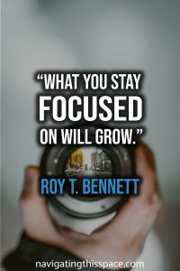 What you stay focused on will grow. - Roy T. Bennett