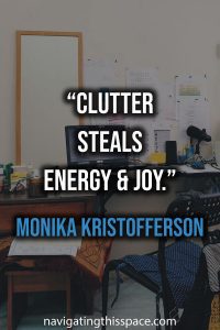 Clutter steals energy and joy. - Monika Kristofferson