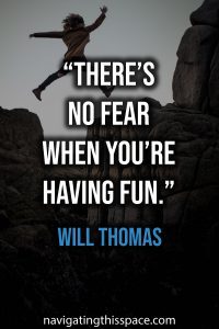 There’s no fear when you’re having fun - Will Thomas