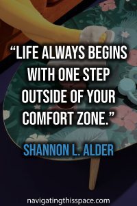 Life always begins with one step outside of your comfort zone - Shannon L. Alder