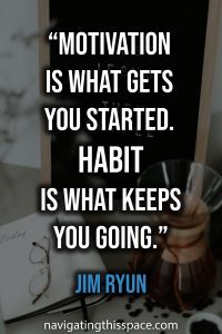 Motivation is what gets you started. Habit is what keeps you going - Jim Ryun