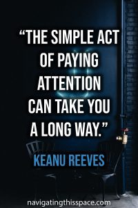 The simple act of paying attention can take you a long way - Keanu Reeves