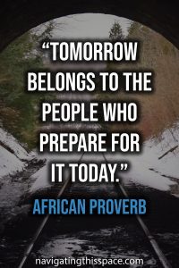 Tomorrow belongs to the people who prepare for it today - African Proverb