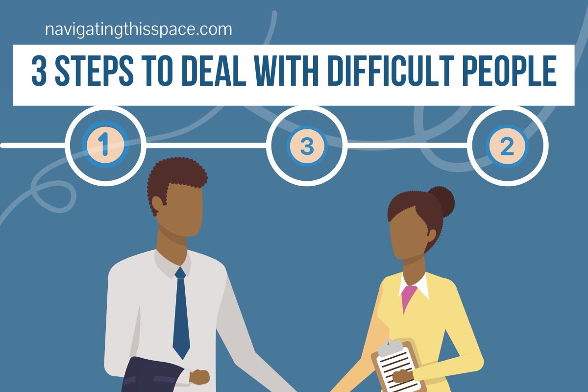 How To Deal With Difficult People The 3 Step Method Navigating This Space
