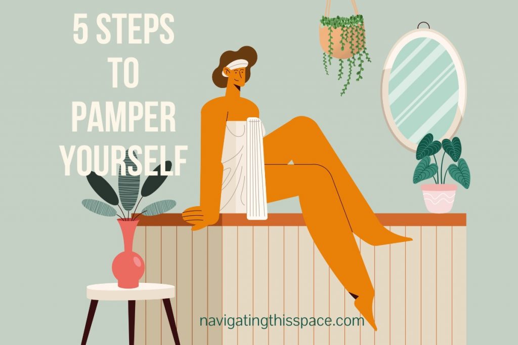 How To Pamper Yourself in 5 Easy Steps - Navigating This Space