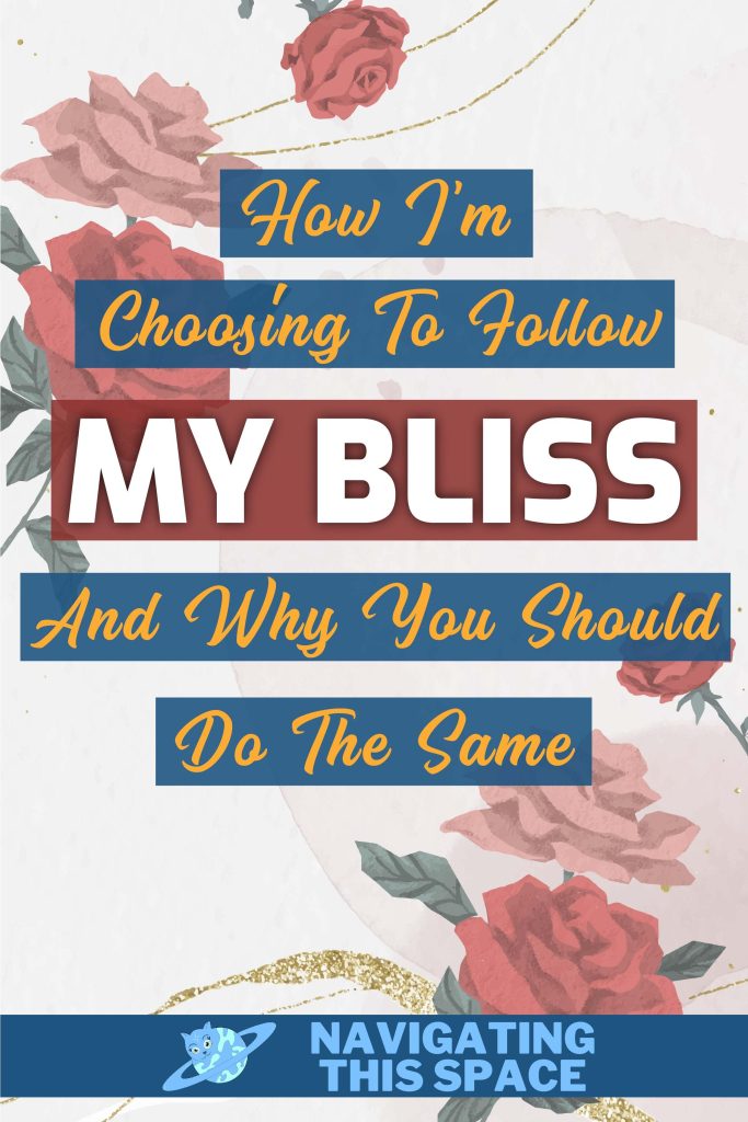 How I am choosing to follow my bliss and why you should do the same