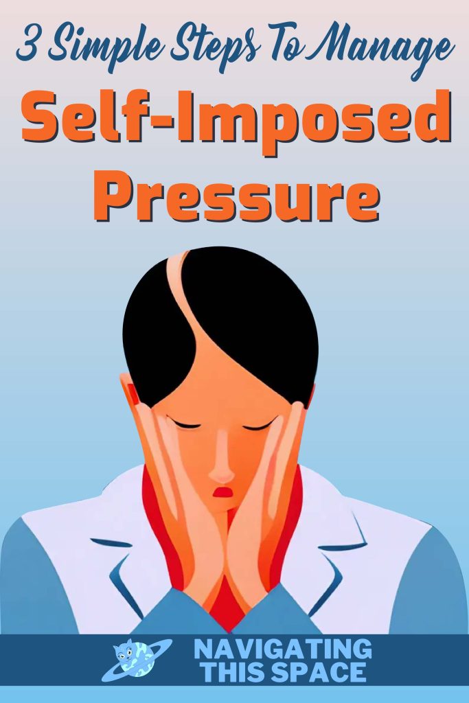 3 Simple steps to manage self imposed pressure